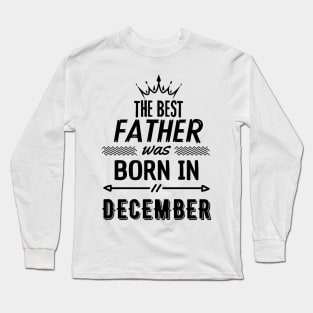 The best father was born in december Long Sleeve T-Shirt